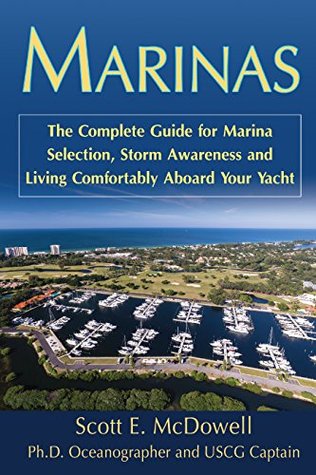 Marinas: The Complete Guide for Evaluation, Selection and Living Comfortably at Your Marina: The Complete Guide for Marina Selection, Storm Awareness and Living Comfortably Aboard Your Yacht