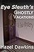 Eye Sleuth's Ghostly Vacations by Hazel Dawkins