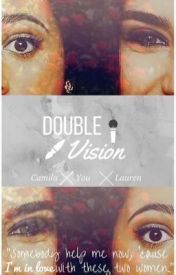 Double Vision (Camila/You/Lauren)