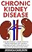 Chronic Kidney Disease: For Beginners - Learn How To Treat, Prevent And Detect Chronic Kidney Disease Plus 23 Healthy Homemade Recipes! (Chronic Kidney Disease, KIdney Stones, Kidney Disease 101)