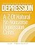 DEPRESSION: A-Z Of Natural, No Nonsense Depression Cures (DEPRESSION SELF HELP)