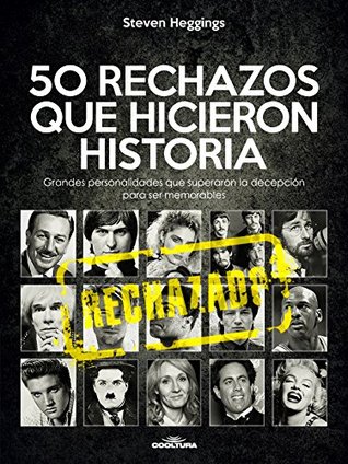 50 RECHAZOS QUE HICIERON HISTORIA: Grandes personalidades que superaron la decepción para ser memorables (Spanish Edition)