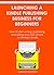 LAUNCHING A KINDLE PUBLISHING BUSINESS FOR BEGINNERS: How to start writing, publishing and selling your own ebook on Amazon kindle