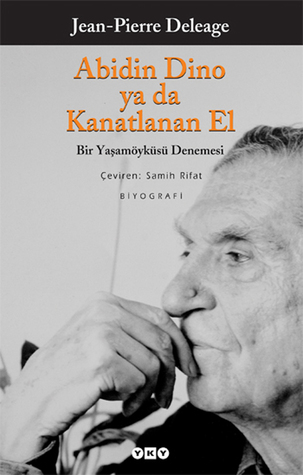 Abidin Dino ya da Kanatlanan El - Bir Yaşamöyküsü Denemesi