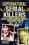 Supernatural Serial Killers: Chilling Cases of Paranormal Bloodlust and Deranged Fantasy
