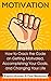 Motivation: How to Crack the Code on Getting Motivated, Accomplishing Your Goals, and Changing Your Life: Getting Motivated, Feeling Motivated, Staying Motivated. Motivation Tips and Strategies.