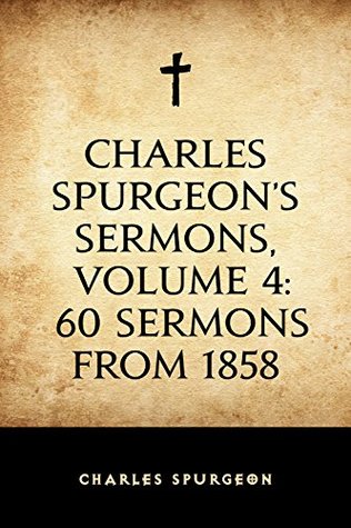 Charles Spurgeon's Sermons, Volume 4: 60 Sermons from 1858
