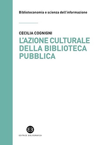 L'azione culturale della biblioteca pubblica: Ruolo sociale, progettualità, buone pratiche (Italian Edition)