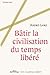 Bâtir la civilisation du te...