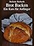 Brot Backen: Ein Kurs für Anfänger (German Edition)