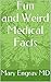 Fun and Weird Medical Facts by Mary Engrav Fun and Weird Medical Facts by Mary Engrav