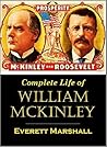 Complete Life of William McKinley and Story of His Assassination: An Authentic and Official Memorial Edition, Containing Every Incident in the Career of the Immortal Statesmen (1901) Complete Life of William McKinley and Story of His Assassination: An Authentic and Official Memorial Edition, Containing Every Incident in the Career of the Immortal Statesmen (1901)