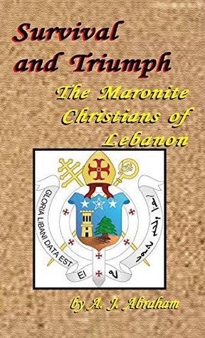 Survival and Triumph: The Maronite Christians of Lebanon (Kindle Edition)