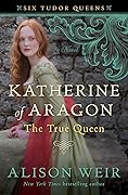 Katherine of Aragon: The True Queen (Six Tudor Queens, #1) 