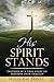 His Spirit Stands: Inspired by a true story of triumph over tragedy