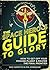 The Space Hero's Guide to Glory: How to Get Off Your Podunk Planet and Master the Final Frontier