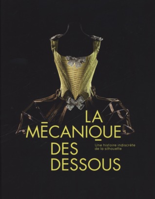 La mécanique des dessous : Une histoire indiscrète de la silhouette