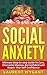 SOCIAL ANXIETY: SHYNESS: Ultimate Step-to-step Guide To Cure, Overcome Shyness, Be Confident and Regain Your Self Confidence: social anxiety, shyness (Disorder, ... Zen, social anxiety, shyness, FREE VIDEO)