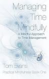 Managing Time Mindfully: A Mindful Approach to Time Management (Practical Mindfulness Book 1) Managing Time Mindfully: A Mindful Approach to Time Management (Practical Mindfulness Book 1)