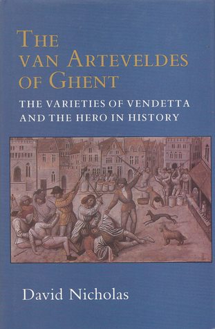 The van Arteveldes of Ghent: The Varieties of Vendetta and the Hero in History (Hardcover)