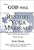 How God Will Restore Your Marriage: There's Healing After Broken Vows