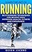 Running: Incredible Running Techniques and Tips to Lose Weight and Improve your Health, Fitness and Endurance Today! (Correct Posture, Distance Running, Marathon, Burn Fat)