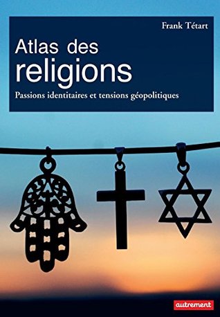 Atlas des religions. Passions identitaires et tensions géopolitiques (French Edition)