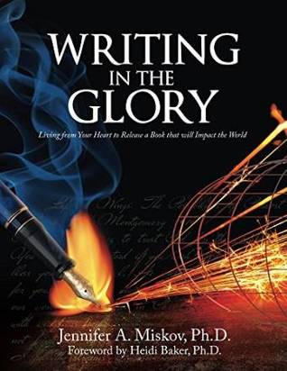 Writing in the Glory: Living from Your Heart to Release a Book that will Impact the World