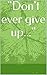 "Don't ever give up..."