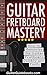 Guitar Fretboard Mastery: How to Memorize the Guitar Fretboard Quickly and Easily: (Guitar Lessons on Fretboard Theory, Guitar Notes, Exercises, Scales, Arpeggios, and Improvisation)