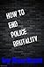 How to End Police Brutality by Ron Scott