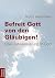 Befreit Gott von den Gläubi...