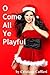 O Come All Ye Playful