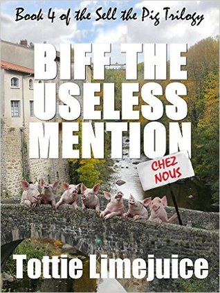 Biff the Useless Mention: Book IV of the Sell the Pig trilogy