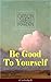 Be Good To Yourself (Unabridged): Appreciate the Marvelousness of the Human Mechanism: How to Keep Your Powers up to the Highest Possible Standard, How to Conserve Your Energies and Guard Your Health