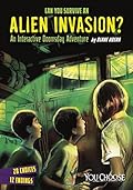 Can You Survive an Alien Invasion?: An Interactive Doomsday Adventure