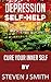 Depression Self Help and Cure: The Ultimate Guide To Curing Your Inner Self (Treatments and Therapies Book 2)