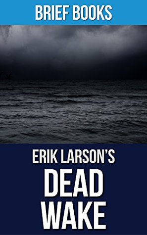 Dead Wake: by Erik Larson | The Last Crossing of the Lusitania | Summary & Takeaways (Kindle Edition)