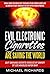 Evil Electronic Cigarettes,...