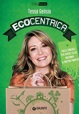 Ecocentrica: Facili consigli per vivere felici aiutando il nostro pianeta (Kindle Edition)