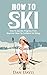 How To Ski: How To Quickly ...
