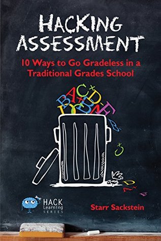 Hacking Assessment: 10 Ways to Go Gradeless in a Traditional Grades School (Hack Learning #3)