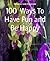 100 Ways To Have Fun and Be Happy by Roxanne Jade Regalado