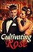 DOMINATION: Cultivating Rose (Billionaire Domination and Submission Romance) (Dominant Billionaire Menage Short Stories Book 2)