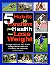 5 Habits to Transform Your Health and Lose Weight: Change is possible, even simple when you know the secrets. You're only one step away!