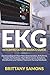 EKG Interpretation Basics Guide: Electrocardiogram Heart Rate Determination, Arrhythmia, Cardiac Dysrhythmia, Heart Block Causes, Symptoms, Identification and Medical Treatment Nursing Handbook
