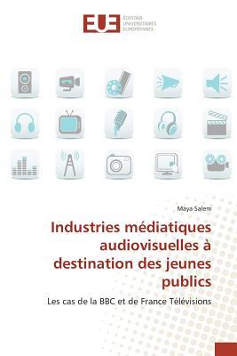 Industries médiatiques audiovisuelles à destination des jeunes publics: Les cas de la BBC et de France Télévisions (Omn.Univ.Europ.) (French Edition)