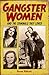 Gangster Women: And the Criminals They Loved