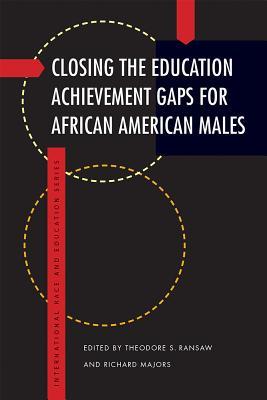 Closing the Education Achievement Gaps for African American Males (International Race and Education Series)
