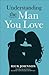 Understanding the Man You Love